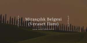 Mirasçılık Belgesi (Veraset İlamı) Nasıl Alınır?